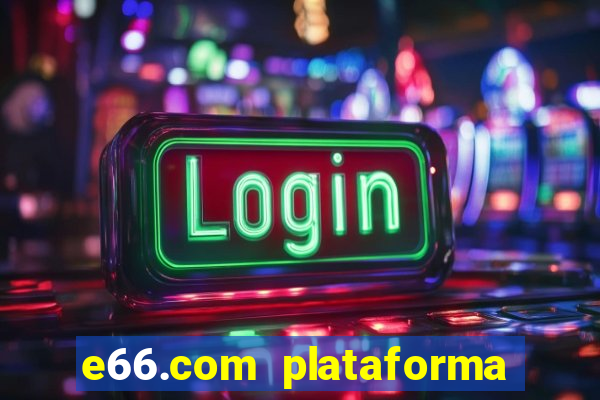 e66.com plataforma de jogos